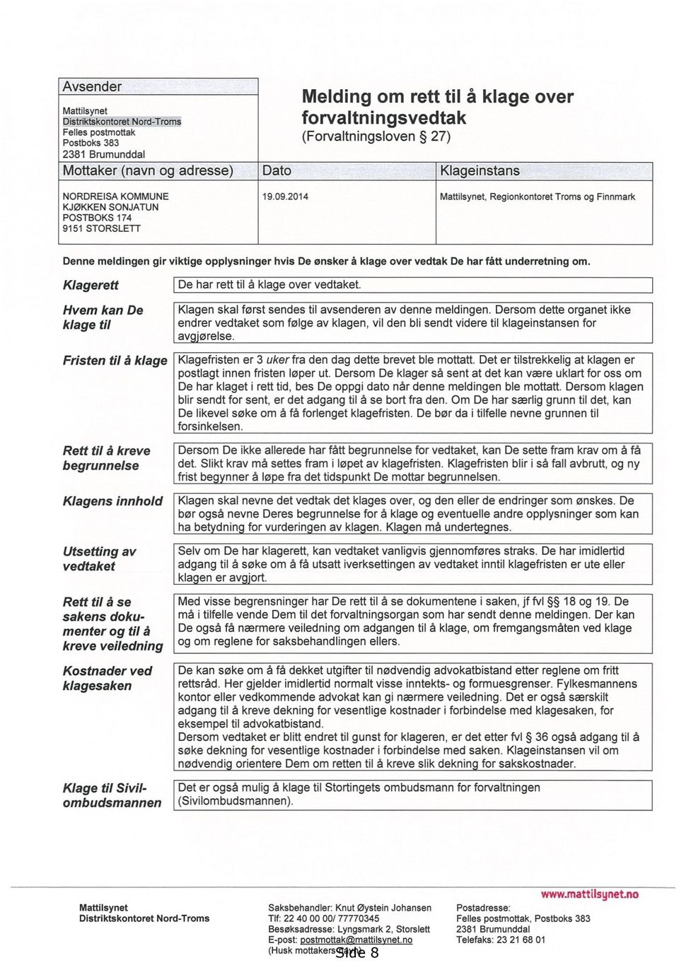 2014 Mattilsynet, Regionkontoret Troms og Finnmark Denne meldingen gir viktige opplysninger hvis De ønsker å klage over vedtak De har fått underretning om.