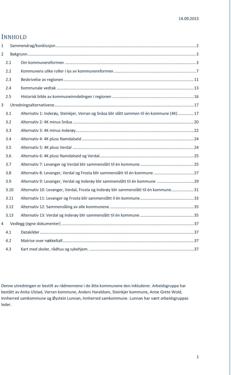 .. 20 3.3 Alternativ 3: 4K minus Inderøy... 22 3.4 Alternativ 4: 4K pluss Namdalseid... 24 3.5 Alternativ 5: 4K pluss Verdal... 24 3.6 Alternativ 6: 4K pluss Namdalseid og Verdal... 25 3.