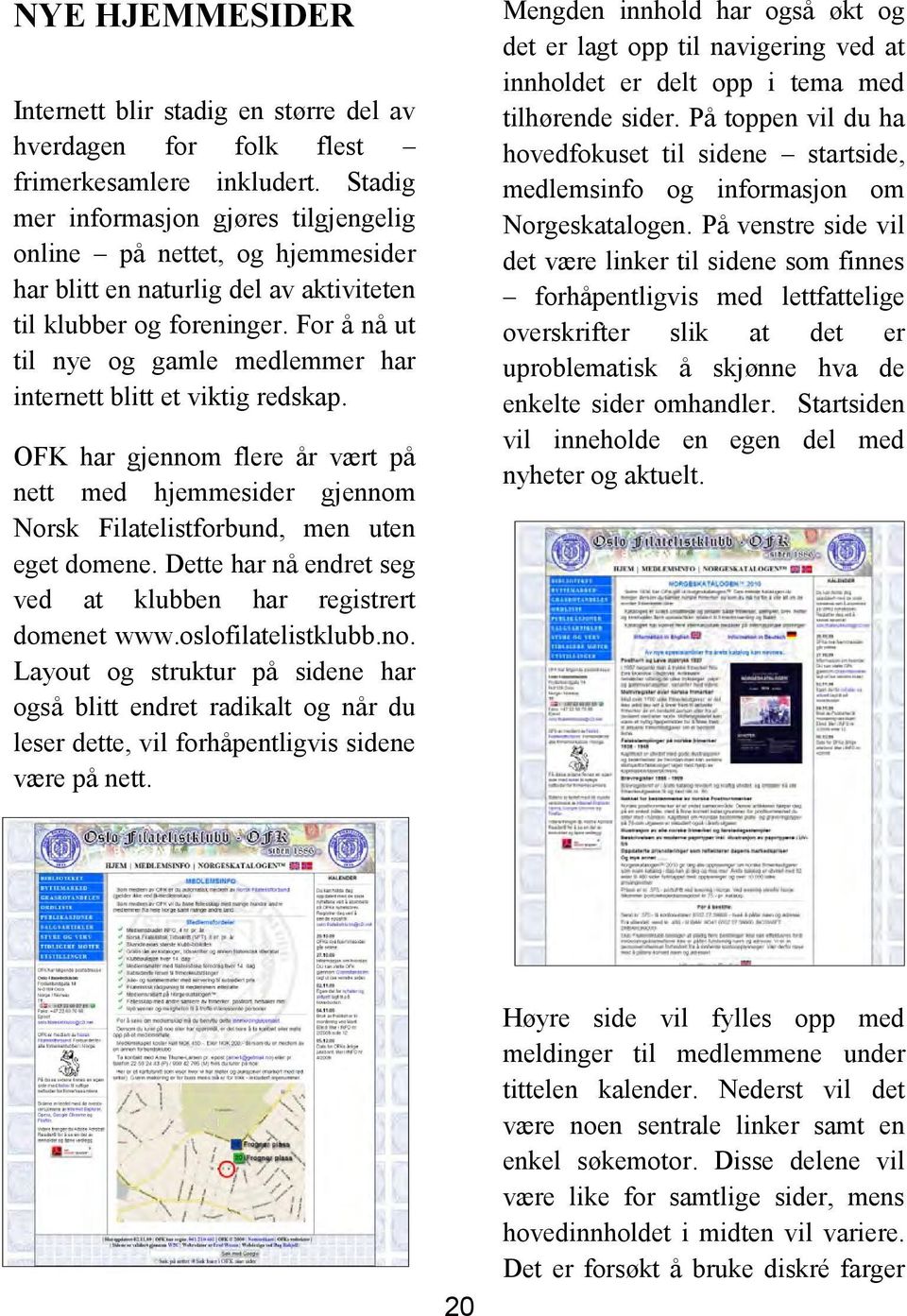 For å nå ut til nye og gamle medlemmer har internett blitt et viktig redskap. OFK har gjennom flere år vært på nett med hjemmesider gjennom Norsk Filatelistforbund, men uten eget domene.