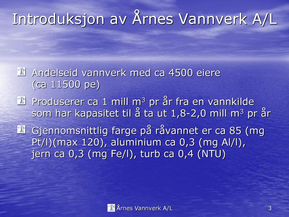 1,8-2,0 mill m 3 pr år Gjennomsnittlig farge på råvannet er ca 85 (mg Pt/l)(max