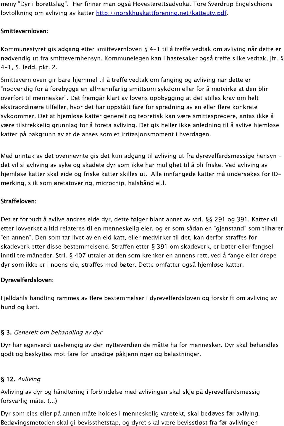 Kommunelegen kan i hastesaker også treffe slike vedtak, jfr. 4-1, 5. ledd, pkt. 2.