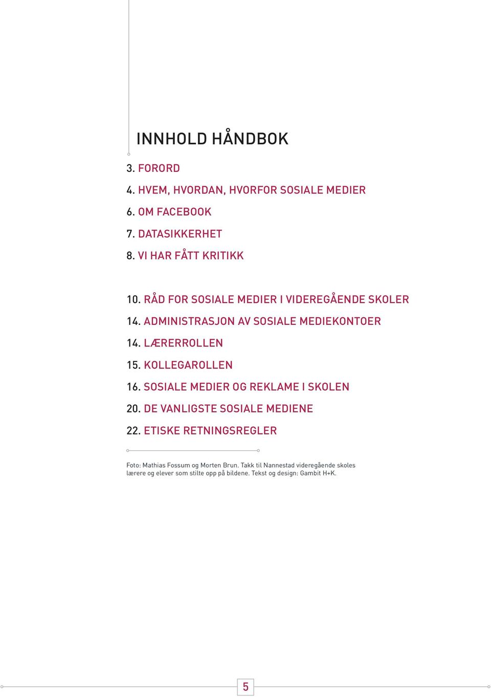 lærerrollen 15. kollegarollen 16. sosiale medier og reklame I skolen 20. de vanligste sosiale mediene 22.