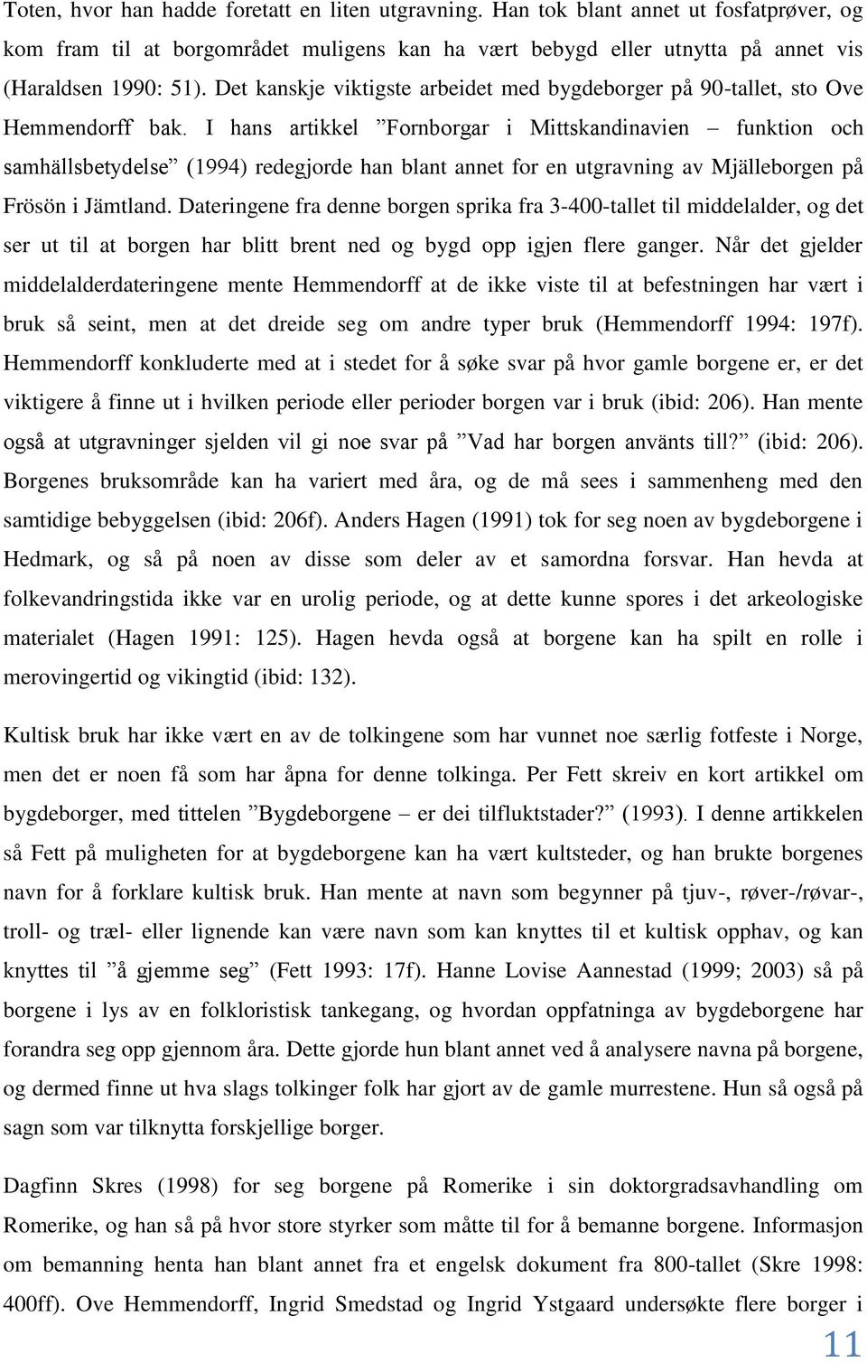 I hans artikkel Fornborgar i Mittskandinavien funktion och samhällsbetydelse (1994) redegjorde han blant annet for en utgravning av Mjälleborgen på Frösön i Jämtland.