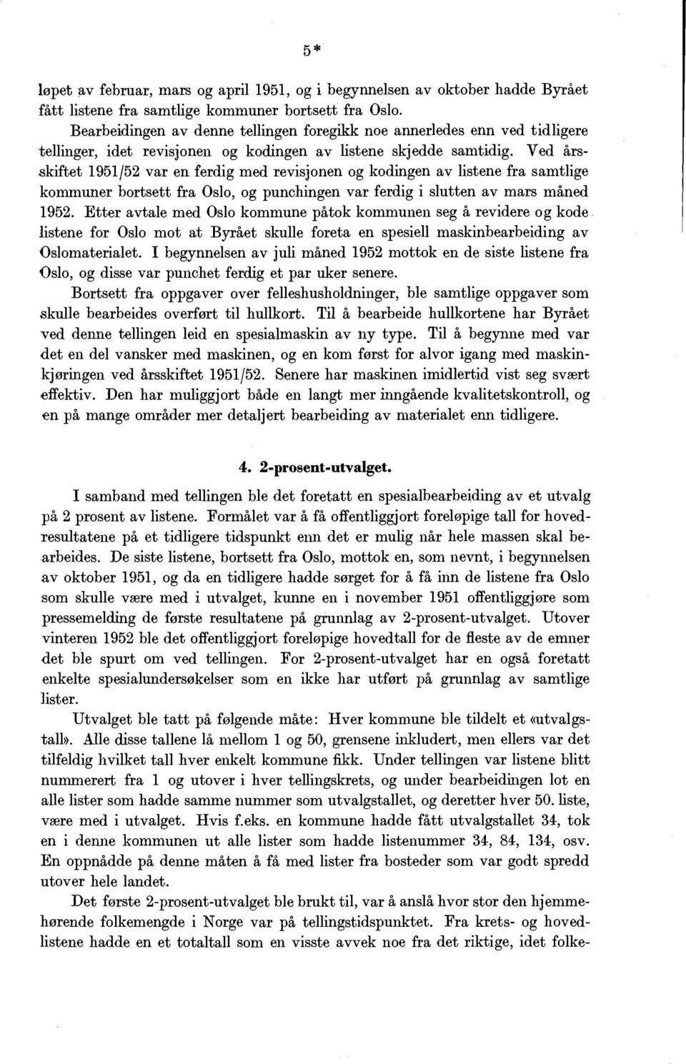 Ved årsskiftet 95/52 var en ferdig med revisjonen og kodingen av listene fra samtlige kommuner bortsett fra Oslo, og punchingen var ferdig i slutten av mars måned 952.