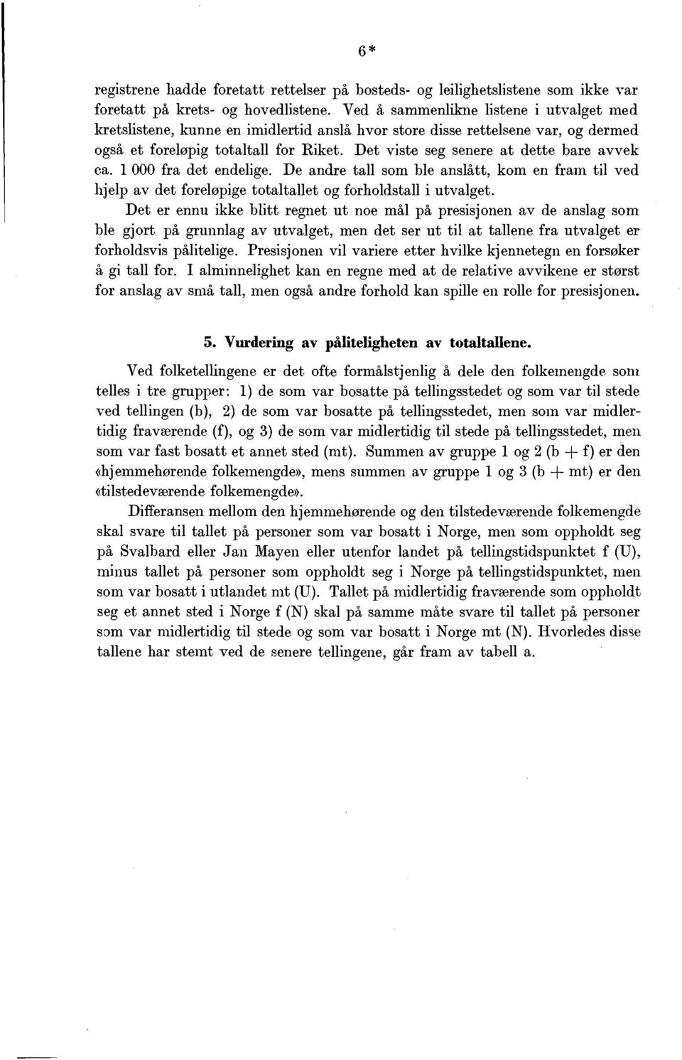 Det viste seg senere at dette bare avvek ca. 000 fra det endelige. De andre tall som ble anslått, kom en fram til ved hjelp av det foreløpige totaltallet og forholdstall i utvalget.