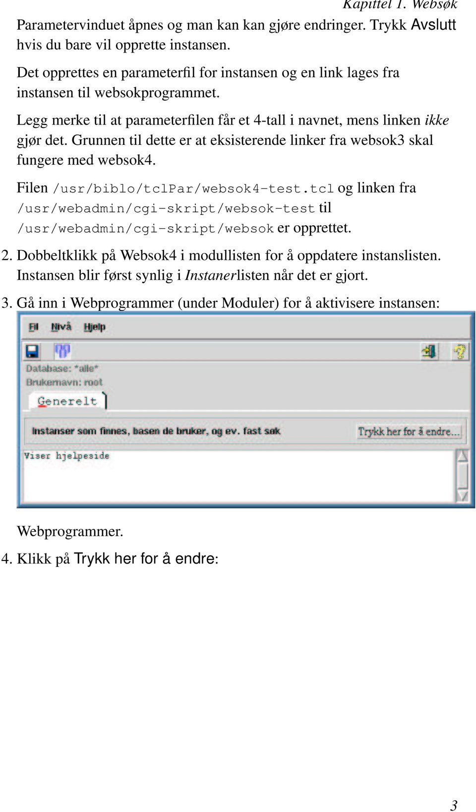 Grunnen til dette er at eksisterende linker fra websok3 skal fungere med websok4. Filen /usr/biblo/tclpar/websok4-test.