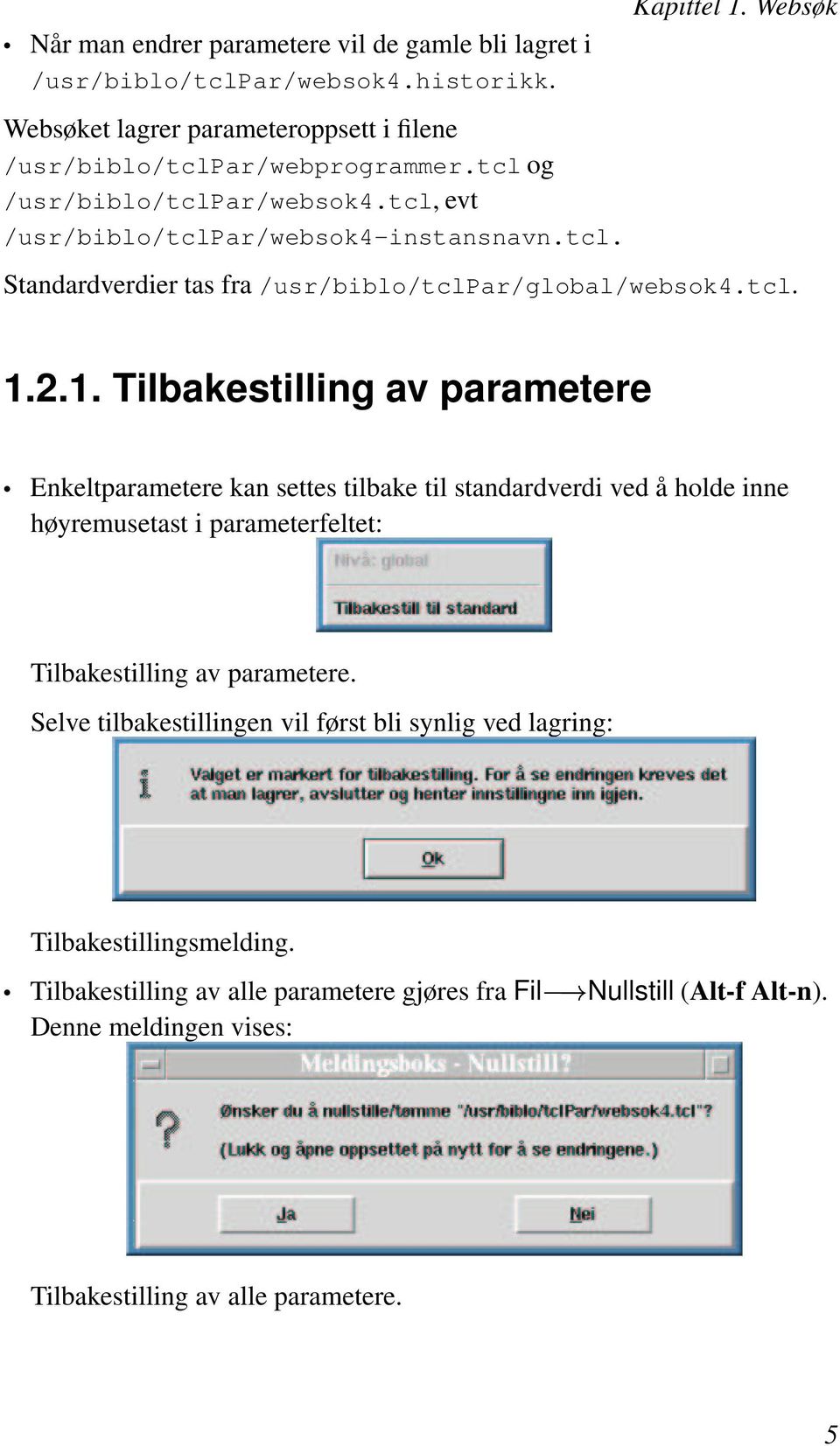 tcl. 1.2.1. Tilbakestilling av parametere Enkeltparametere kan settes tilbake til standardverdi ved å holde inne høyremusetast i parameterfeltet: Tilbakestilling av parametere.