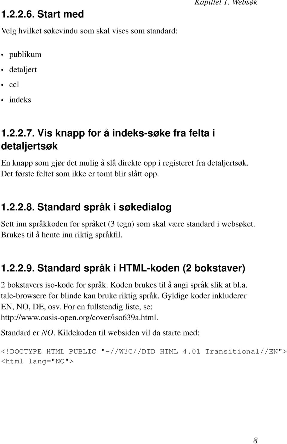 Standard språk i søkedialog Sett inn språkkoden for språket (3 tegn) som skal være standard i websøket. Brukes til å hente inn riktig språkfil. 1.2.2.9.