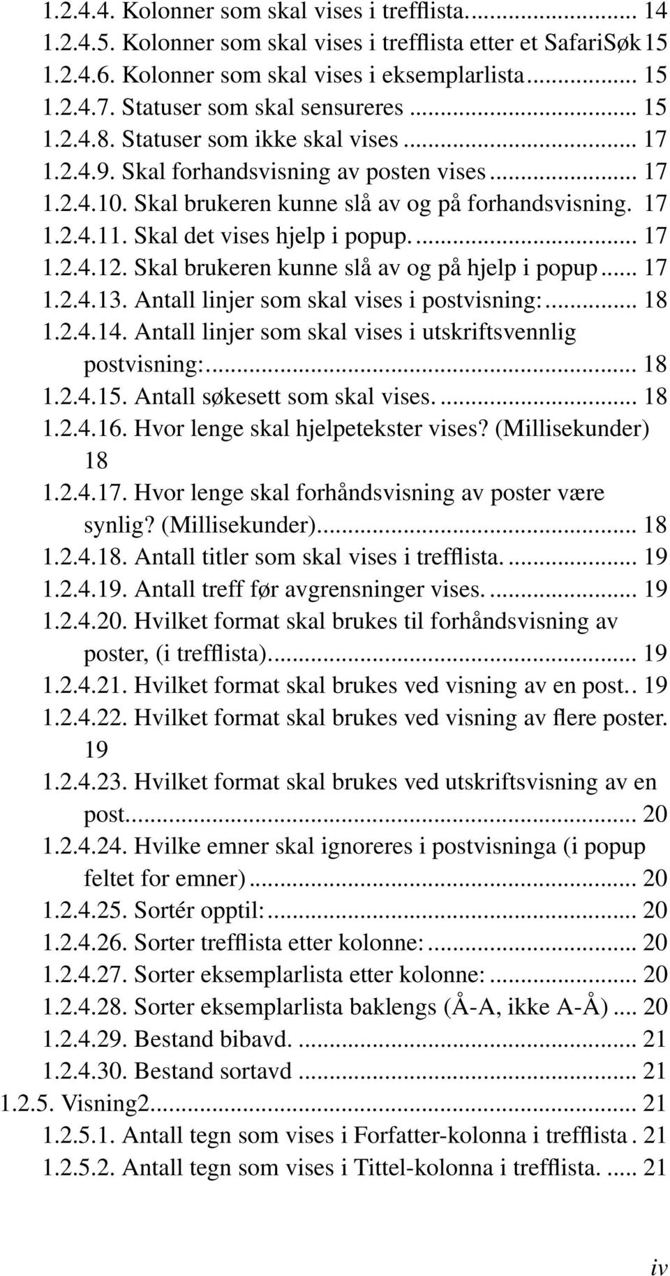 Skal det vises hjelp i popup... 17 1.2.4.12. Skal brukeren kunne slå av og på hjelp i popup... 17 1.2.4.13. Antall linjer som skal vises i postvisning:... 18 1.2.4.14.