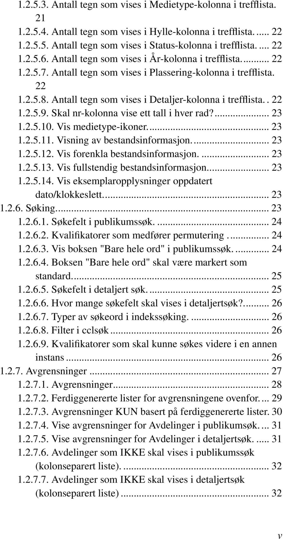 Antall tegn som vises i Detaljer-kolonna i trefflista.. 22 1.2.5.9. Skal nr-kolonna vise ett tall i hver rad?... 23 1.2.5.10. Vis medietype-ikoner... 23 1.2.5.11. Visning av bestandsinformasjon... 23 1.2.5.12.