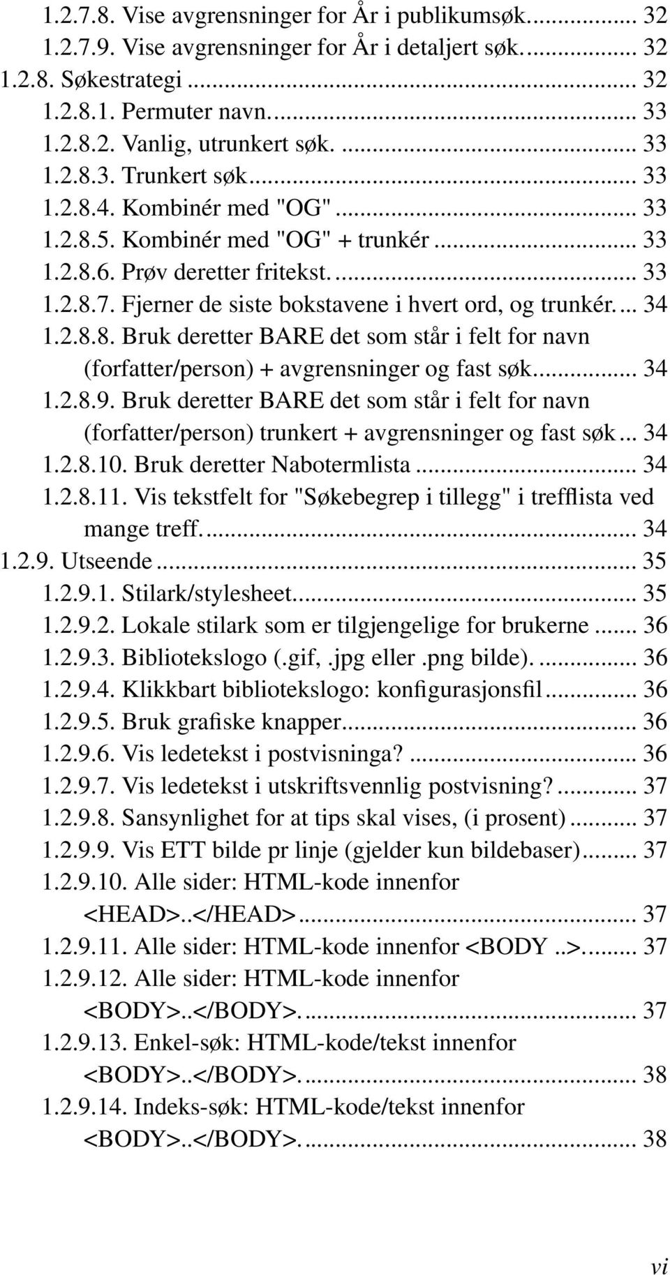 Fjerner de siste bokstavene i hvert ord, og trunkér... 34 1.2.8.8. Bruk deretter BARE det som står i felt for navn (forfatter/person) + avgrensninger og fast søk... 34 1.2.8.9.