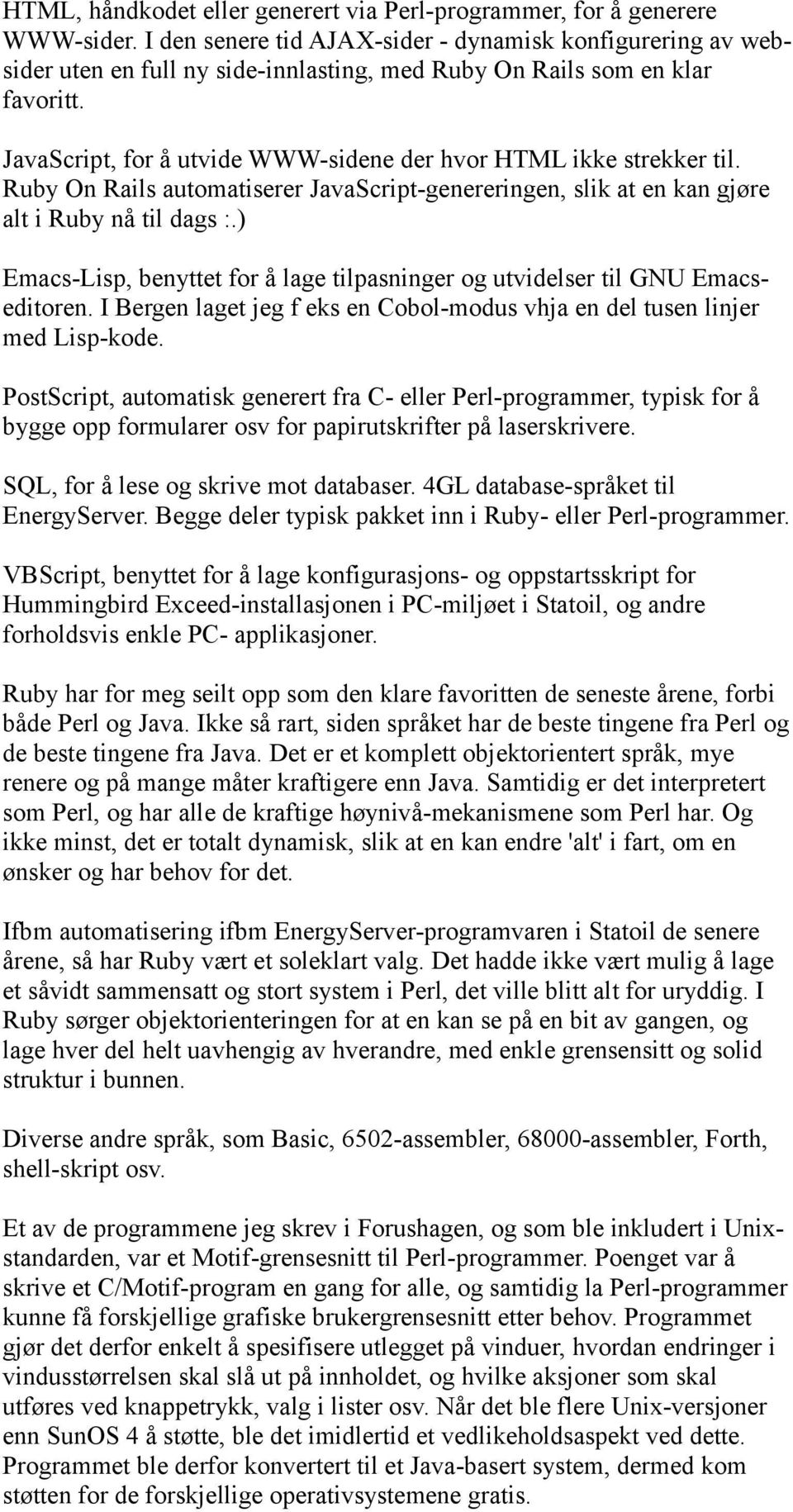 JavaScript, for å utvide WWW-sidene der hvor HTML ikke strekker til. Ruby On Rails automatiserer JavaScript-genereringen, slik at en kan gjøre alt i Ruby nå til dags :.