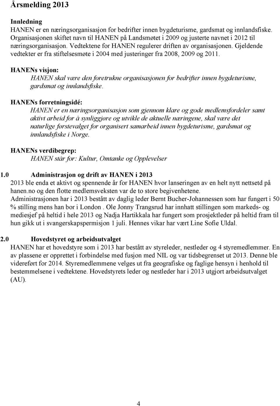 Gjeldende vedtekter er fra stiftelsesmøte i 2004 med justeringer fra 2008, 2009 og 2011.