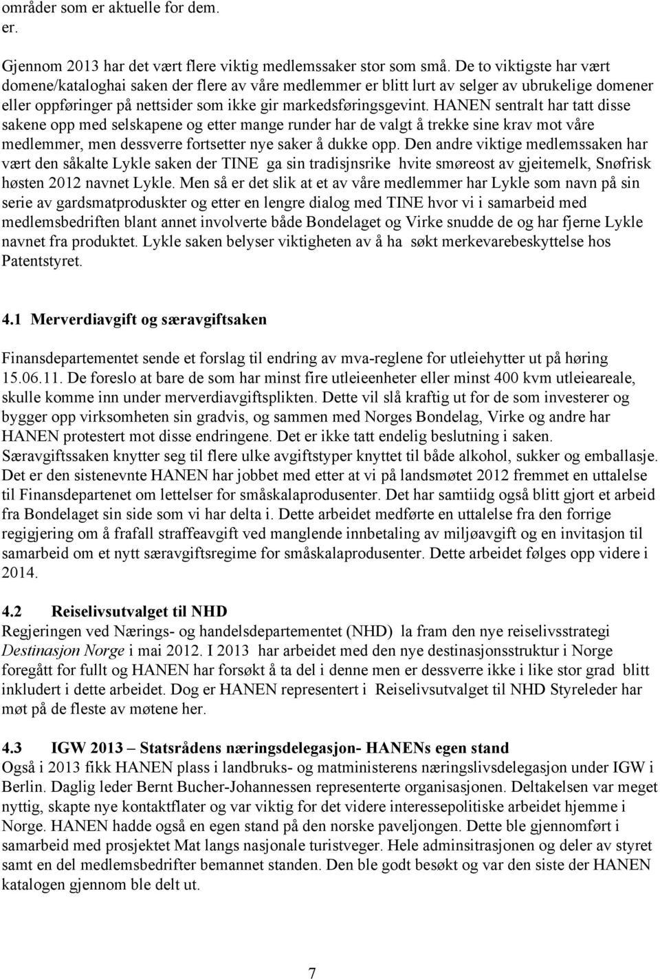 HANEN sentralt har tatt disse sakene opp med selskapene og etter mange runder har de valgt å trekke sine krav mot våre medlemmer, men dessverre fortsetter nye saker å dukke opp.