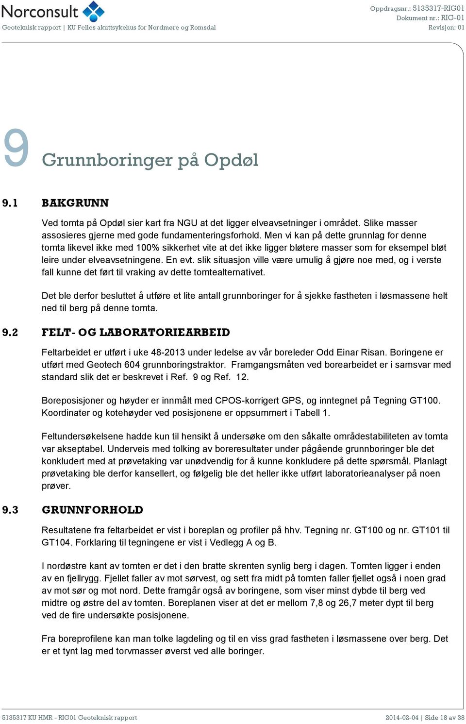 Men vi kan på dette grunnlag for denne tomta likevel ikke med 100% sikkerhet vite at det ikke ligger bløtere masser som for eksempel bløt leire under elveavsetningene. En evt.