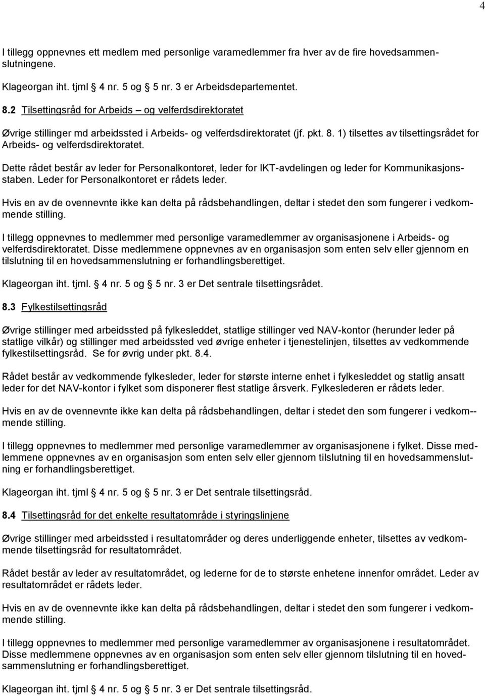 1) tilsettes av tilsettingsrådet for Arbeids- og velferdsdirektoratet. Dette rådet består av leder for Personalkontoret, leder for IKT-avdelingen og leder for Kommunikasjonsstaben.