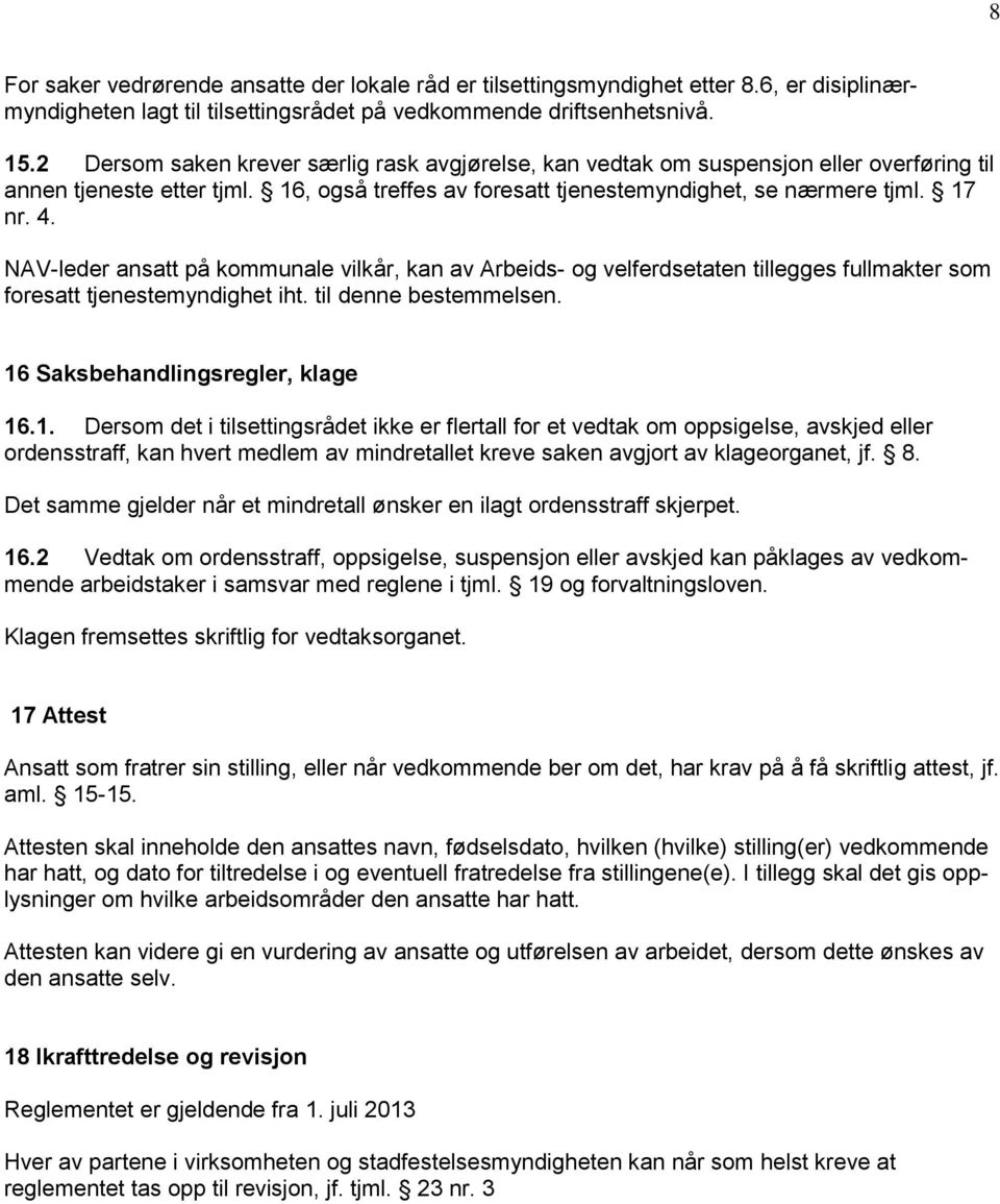 NAV-leder ansatt på kommunale vilkår, kan av Arbeids- og velferdsetaten tillegges fullmakter som foresatt tjenestemyndighet iht. til denne bestemmelsen. 16