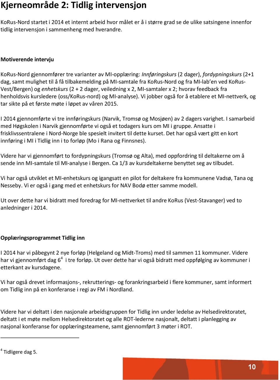 fra MI-lab en ved KoRus- Vest/Bergen) og enhetskurs (2 + 2 dager, veiledning x 2, MI-samtaler x 2; hvorav feedback fra henholdsvis kursledere (oss/korus-nord) og MI-analyse).