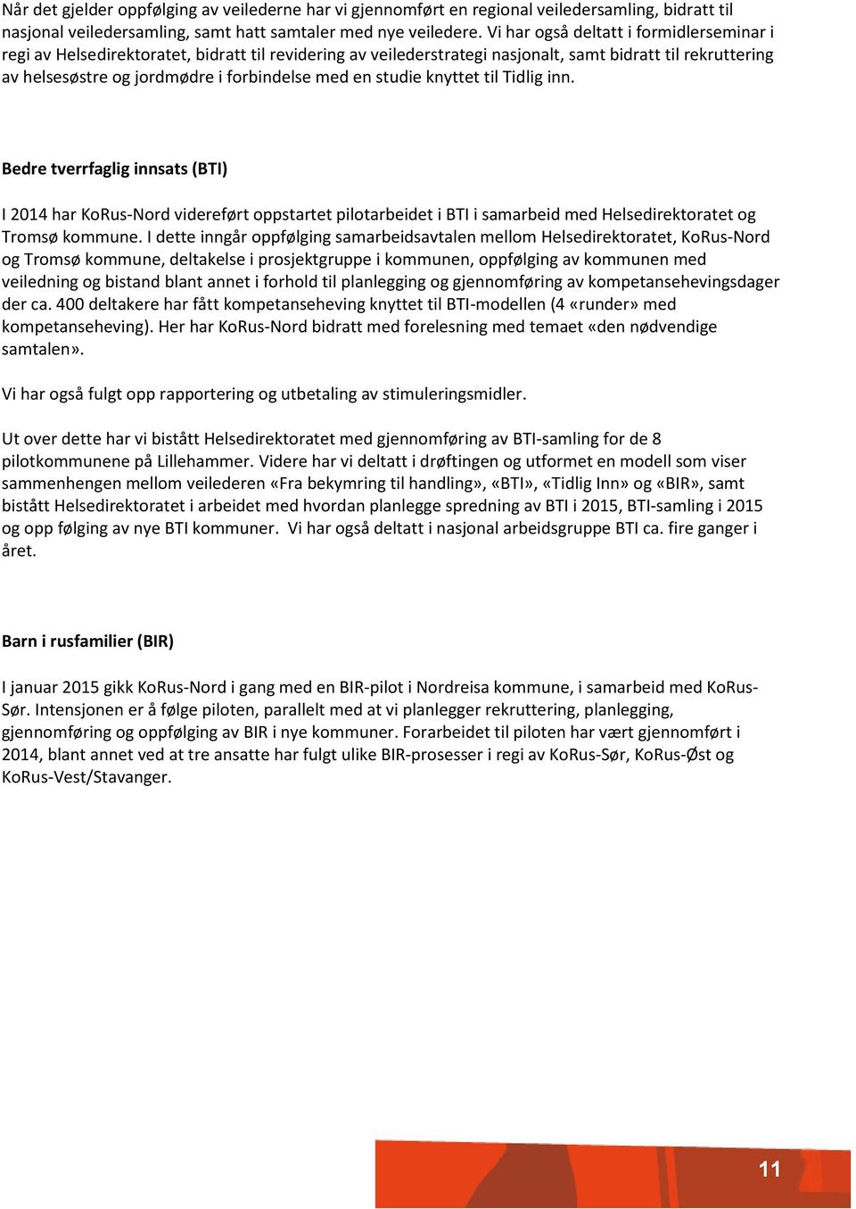 en studie knyttet til Tidlig inn. Bedre tverrfaglig innsats (BTI) I 2014 har KoRus-Nord videreført oppstartet pilotarbeidet i BTI i samarbeid med Helsedirektoratet og Tromsø kommune.