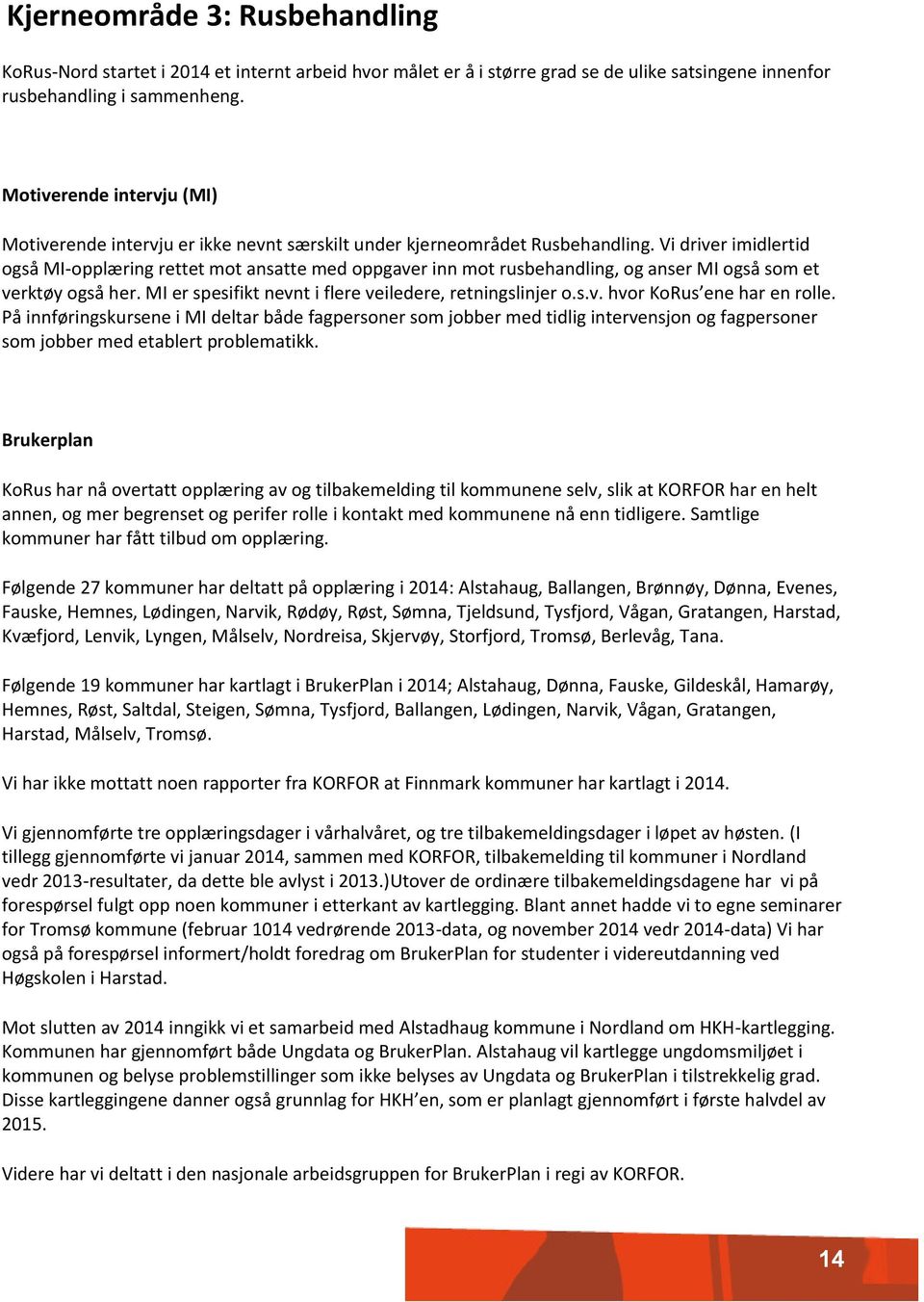 Vi driver imidlertid også MI-opplæring rettet mot ansatte med oppgaver inn mot rusbehandling, og anser MI også som et verktøy også her. MI er spesifikt nevnt i flere veiledere, retningslinjer o.s.v. hvor KoRus ene har en rolle.