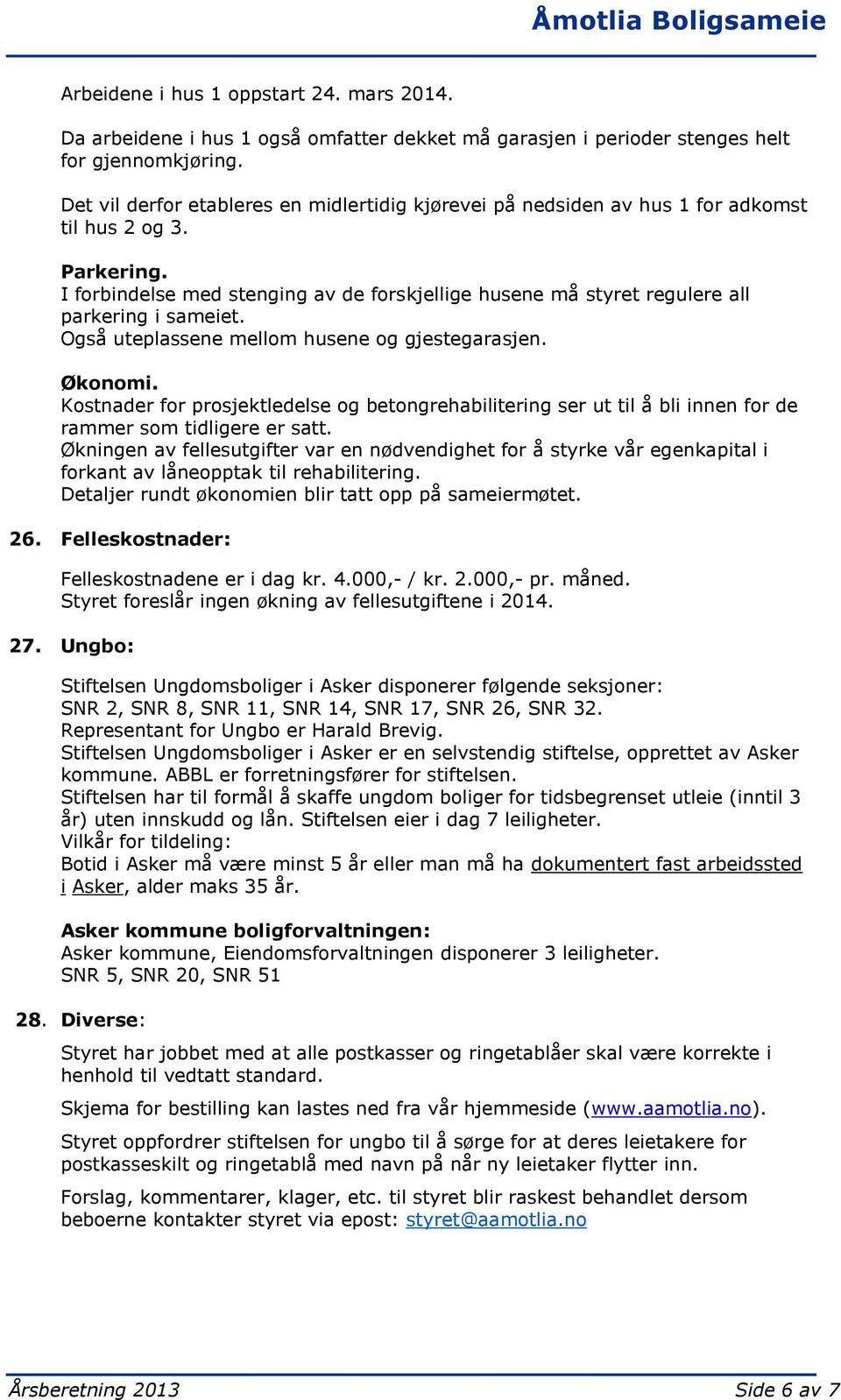 I forbindelse med stenging av de forskjellige husene må styret regulere all parkering i sameiet. Også uteplassene mellom husene og gjestegarasjen. Økonomi.