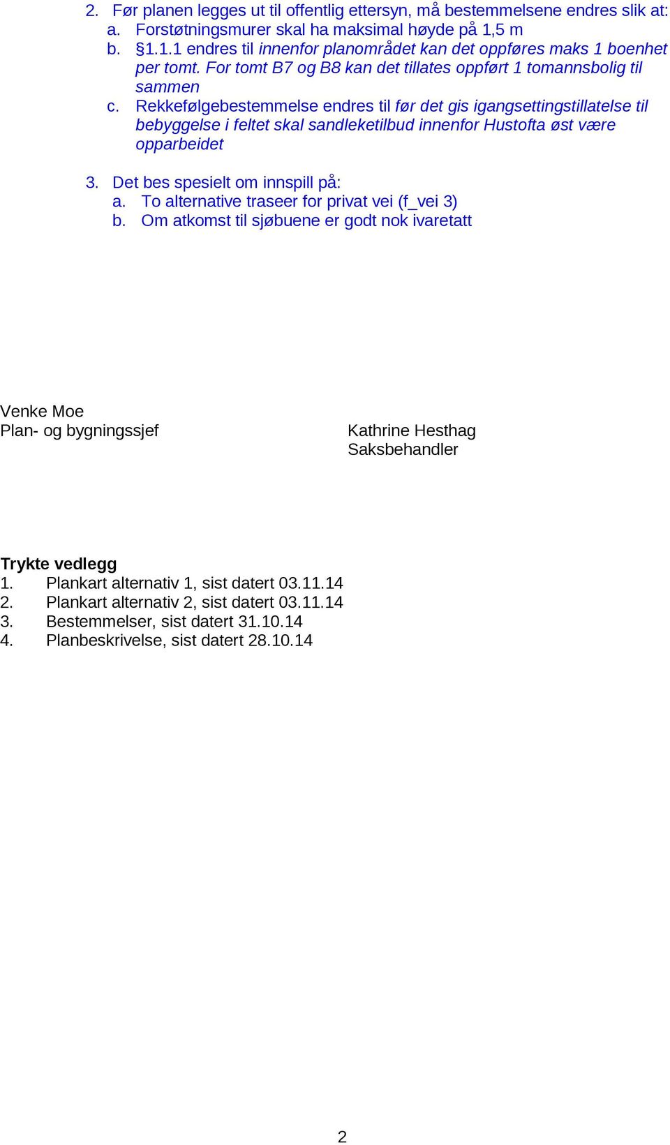 Rekkefølgebestemmelse endres til før det gis igangsettingstillatelse til bebyggelse i feltet skal sandleketilbud innenfor Hustofta øst være opparbeidet 3. Det bes spesielt om innspill på: a.