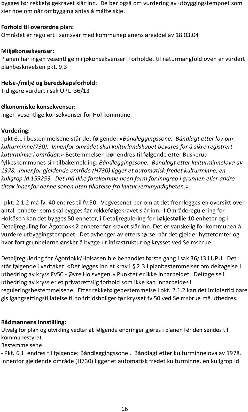 Forholdet til naturmangfoldloven er vurdert i planbeskrivelsen pkt. 9.