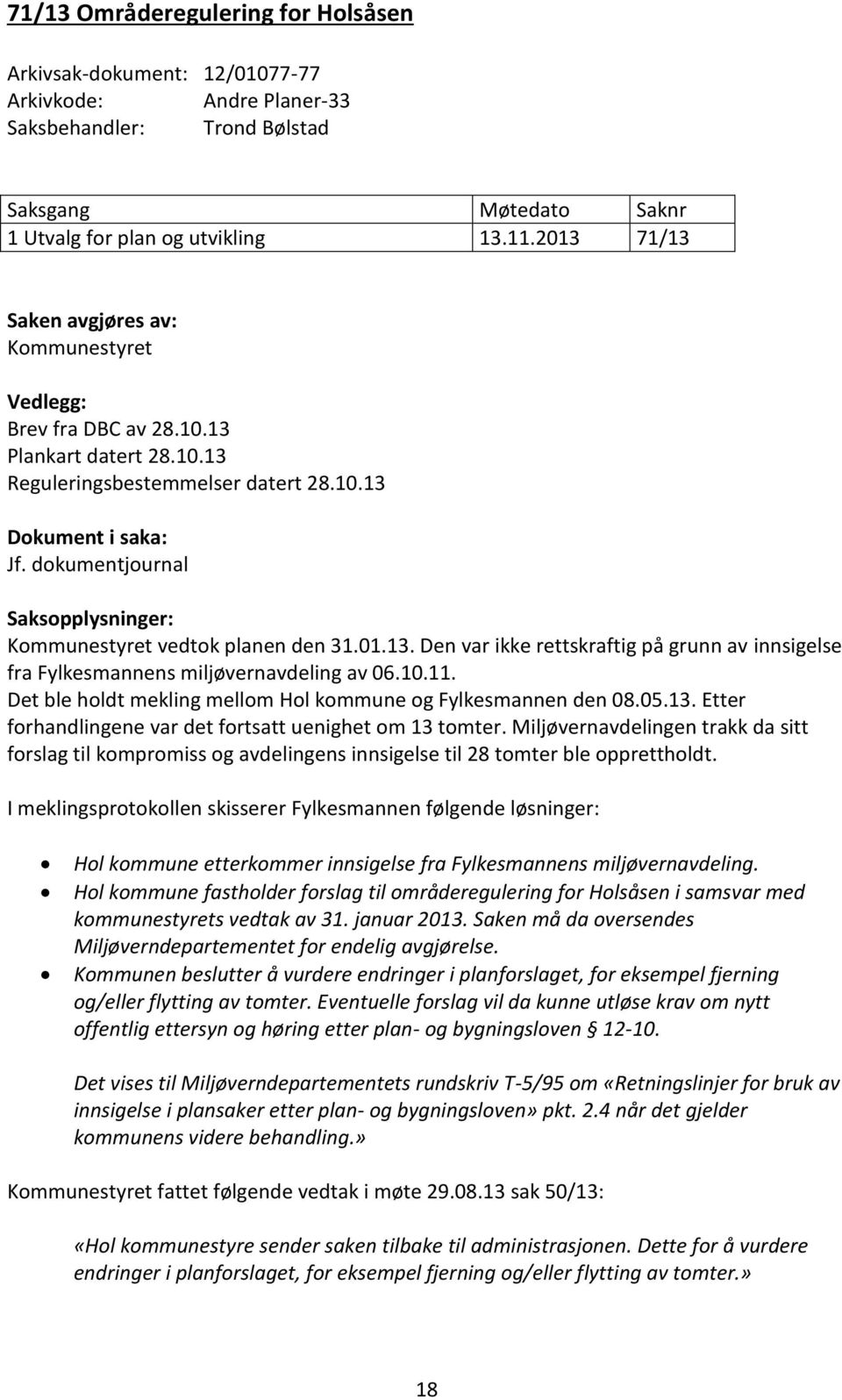 dokumentjournal Saksopplysninger: Kommunestyret vedtok planen den 31.01.13. Den var ikke rettskraftig på grunn av innsigelse fra Fylkesmannens miljøvernavdeling av 06.10.11.