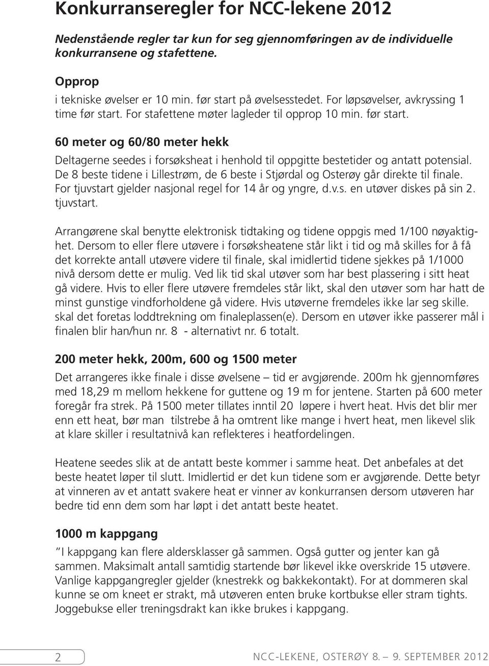 De 8 beste tidene i Lillestrøm, de 6 beste i Stjørdal og Osterøy går direkte til finale. For tjuvstart gjelder nasjonal regel for 14 år og yngre, d.v.s. en utøver diskes på sin 2. tjuvstart. Arrangørene skal benytte elektronisk tidtaking og tidene oppgis med 1/100 nøyaktighet.