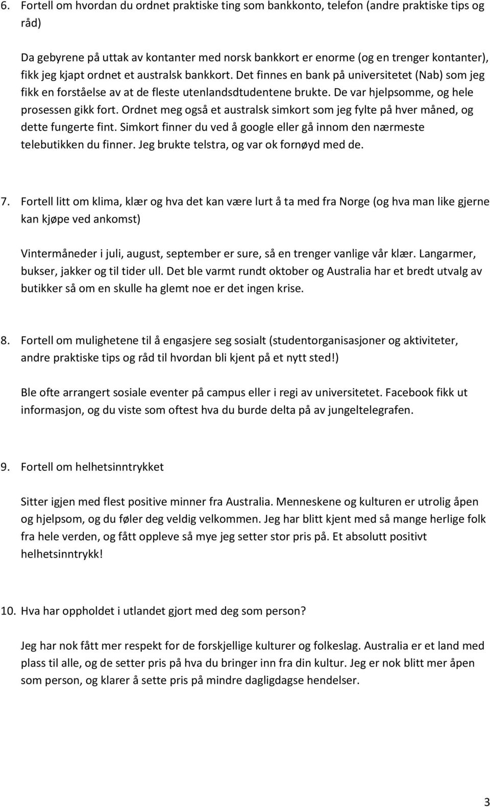 Ordnet meg også et australsk simkort som jeg fylte på hver måned, og dette fungerte fint. Simkort finner du ved å google eller gå innom den nærmeste telebutikken du finner.