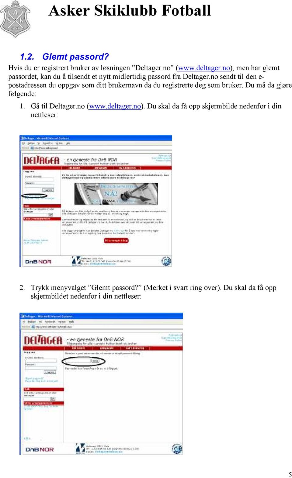 no sendt til den e- postadressen du oppgav som ditt brukernavn da du registrerte deg som bruker. Du må da gjøre følgende: 1.