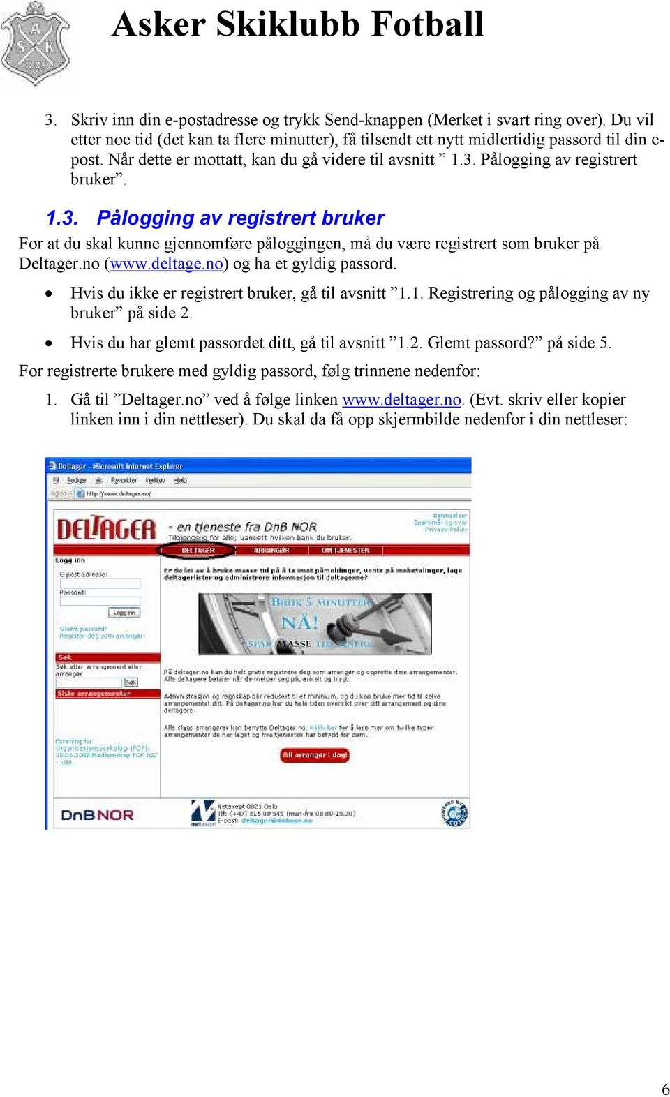 no (www.deltage.no) og ha et gyldig passord. Hvis du ikke er registrert bruker, gå til avsnitt 1.1. Registrering og pålogging av ny bruker på side 2.