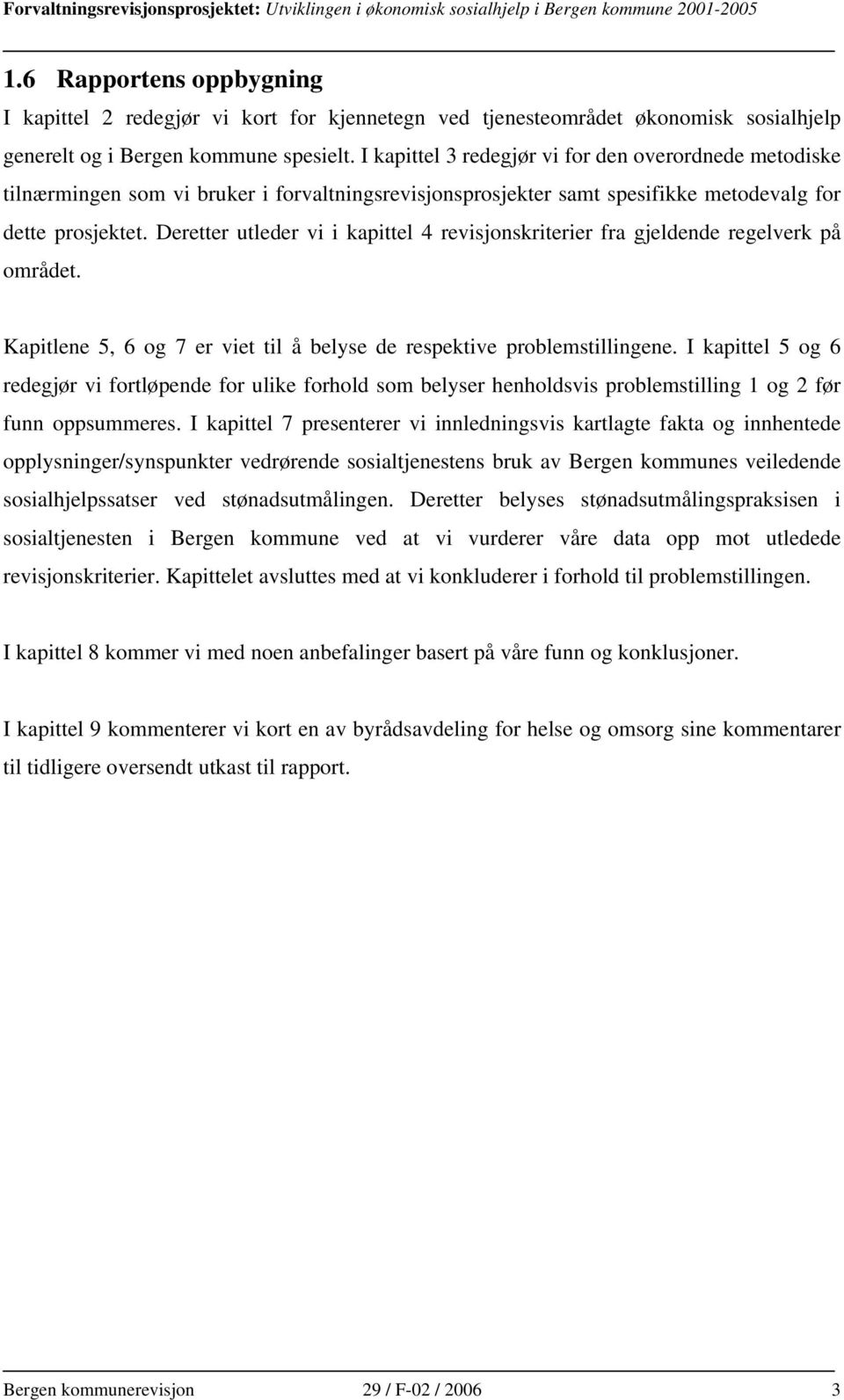 Deretter utleder vi i kapittel 4 revisjonskriterier fra gjeldende regelverk på området. Kapitlene 5, 6 og 7 er viet til å belyse de respektive problemstillingene.