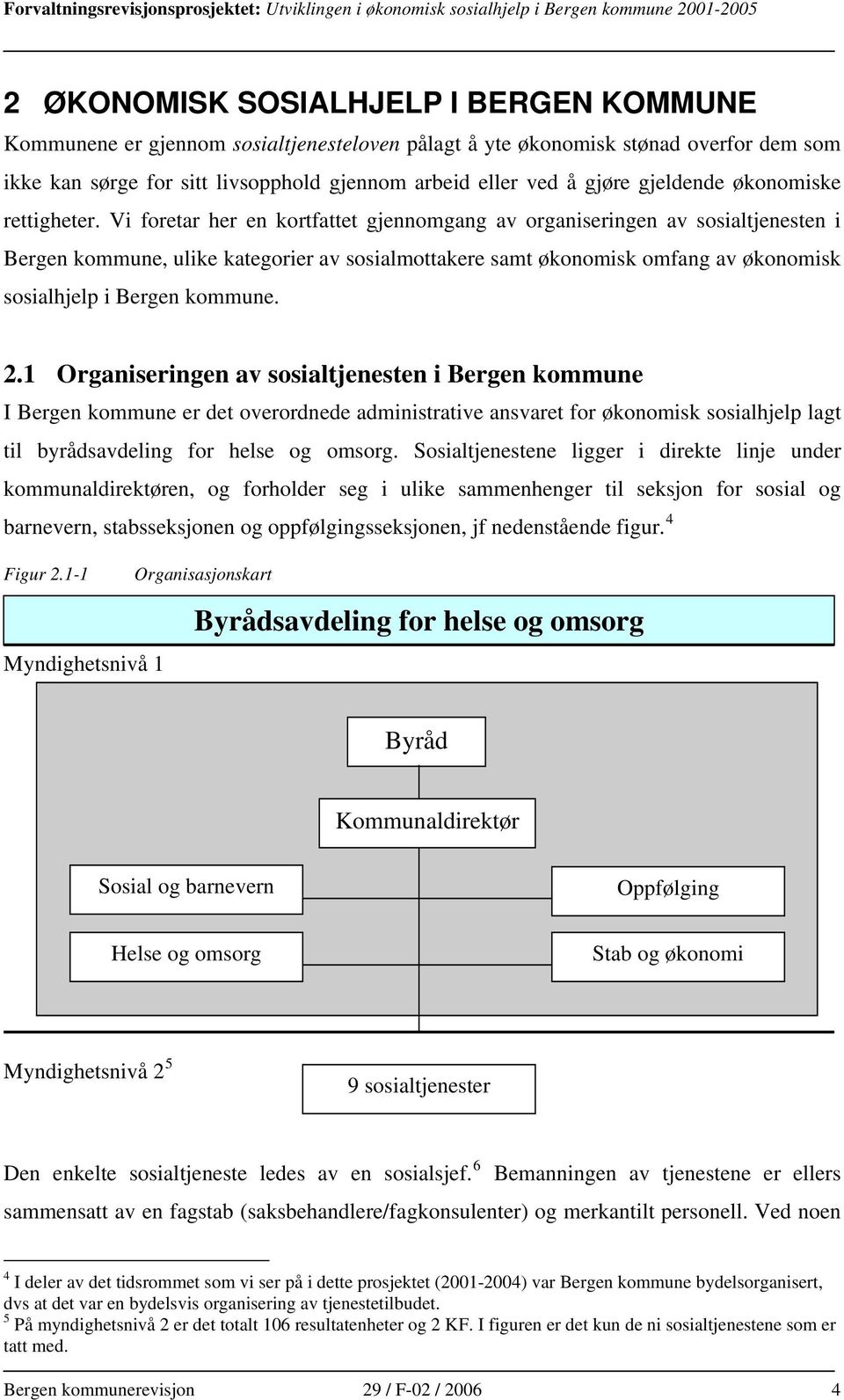 Vi foretar her en kortfattet gjennomgang av organiseringen av sosialtjenesten i Bergen kommune, ulike kategorier av sosialmottakere samt økonomisk omfang av økonomisk sosialhjelp i Bergen kommune. 2.