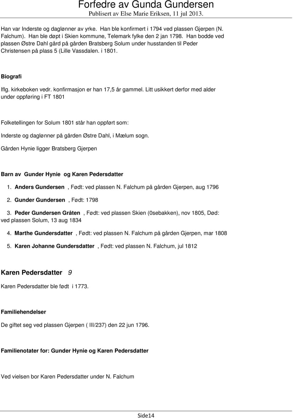 Litt usikkert derfor med alder under oppføring i FT 1801 Folketellingen for Solum 1801 står han oppført som: Inderste og daglønner på gården Østre Dahl, i Mælum sogn.