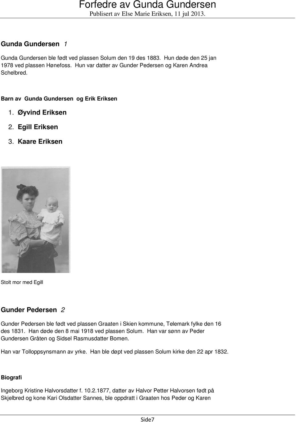 Kaare Eriksen Stolt mor med Egill Gunder Pedersen 2 Gunder Pedersen ble født ved plassen Graaten i Skien kommune, Telemark fylke den 16 des 1831. Han døde den 8 mai 1918 ved plassen Solum.