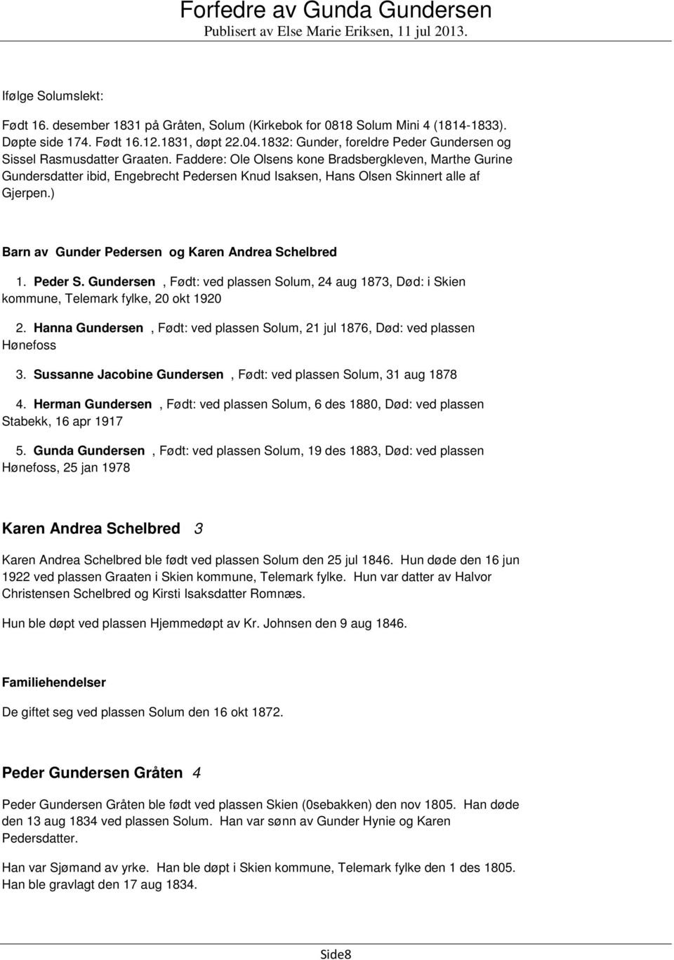 Faddere: Ole Olsens kone Bradsbergkleven, Marthe Gurine Gundersdatter ibid, Engebrecht Pedersen Knud Isaksen, Hans Olsen Skinnert alle af Gjerpen.) Barn av Gunder Pedersen og Karen Andrea Schelbred 1.