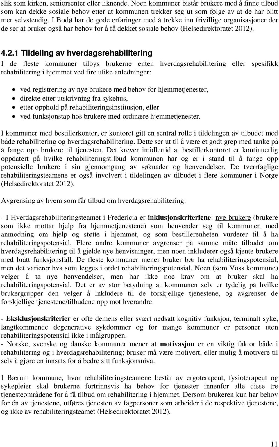 12). 4.2.1 Tildeling av hverdagsrehabilitering I de fleste kommuner tilbys brukerne enten hverdagsrehabilitering eller spesifikk rehabilitering i hjemmet ved fire ulike anledninger: ved registrering