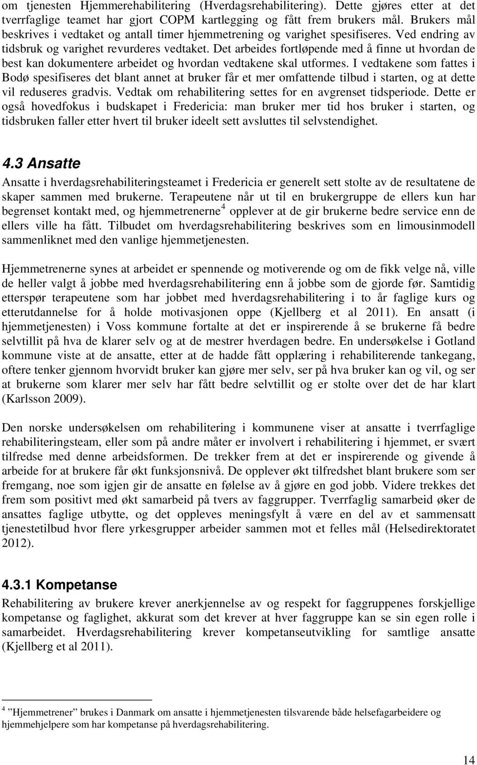 Det arbeides fortløpende med å finne ut hvordan de best kan dokumentere arbeidet og hvordan vedtakene skal utformes.