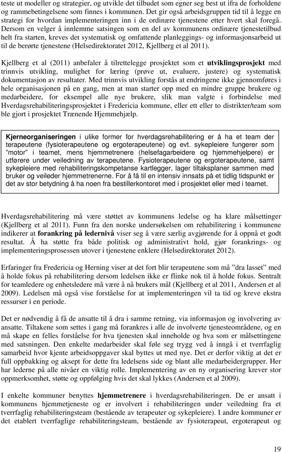 Dersom en velger å innlemme satsingen som en del av kommunens ordinære tjenestetilbud helt fra starten, kreves det systematisk og omfattende planleggings- og informasjonsarbeid ut til de berørte