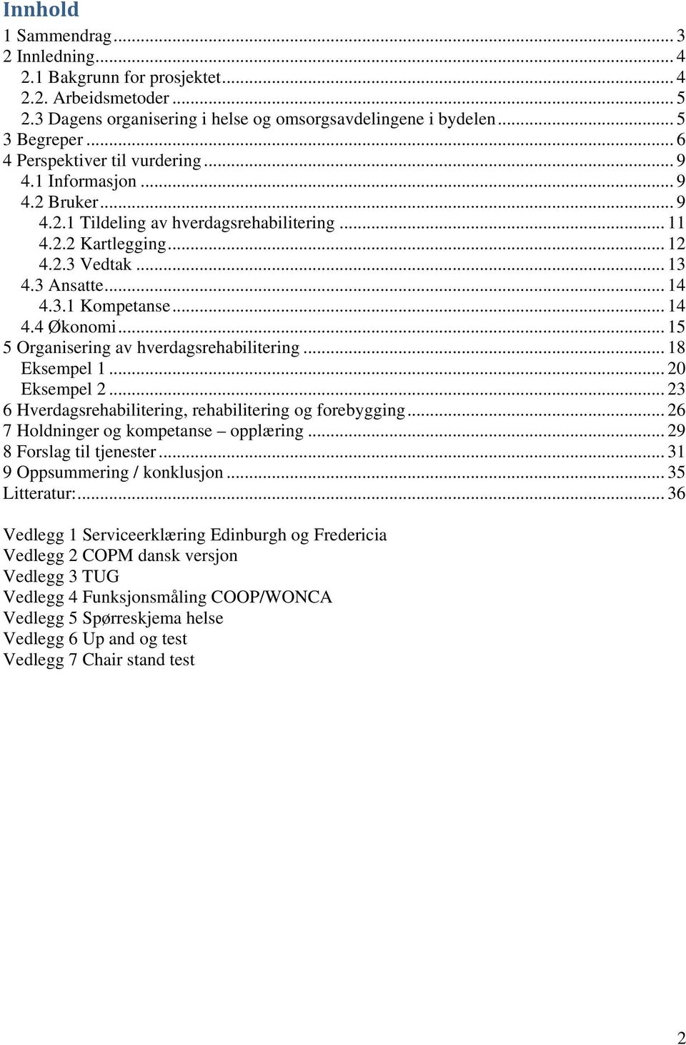 .. 14 4.4 Økonomi... 15 5 Organisering av hverdagsrehabilitering... 18 Eksempel 1... 20 Eksempel 2... 23 6 Hverdagsrehabilitering, rehabilitering og forebygging.