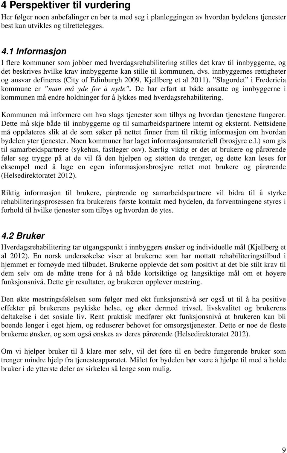 innbyggernes rettigheter og ansvar defineres (City of Edinburgh 2009, Kjellberg et al 2011). Slagordet i Fredericia kommune er man må yde for å nyde.