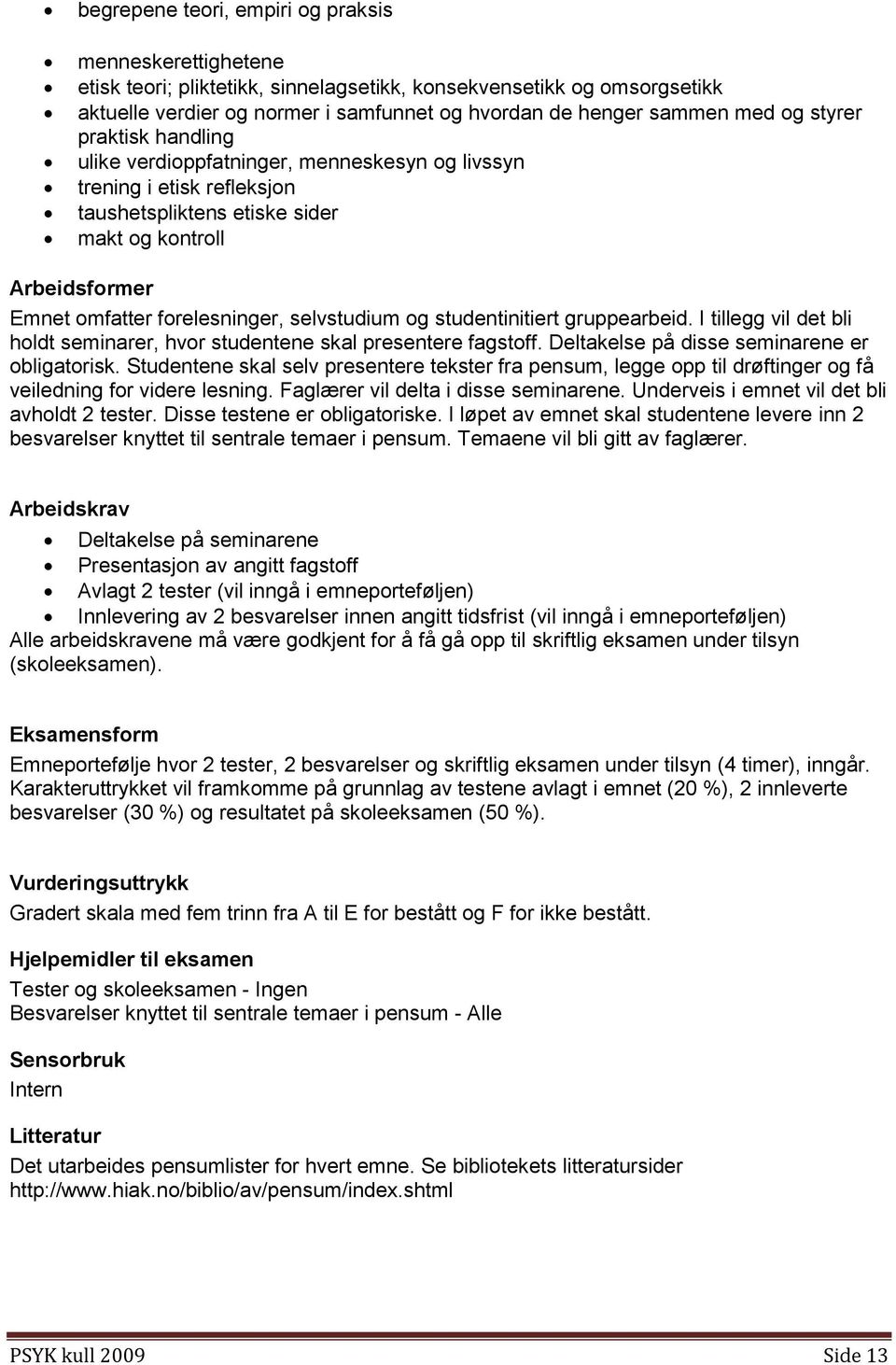 selvstudium og studentinitiert gruppearbeid. I tillegg vil det bli holdt seminarer, hvor studentene skal presentere fagstoff. Deltakelse på disse seminarene er obligatorisk.