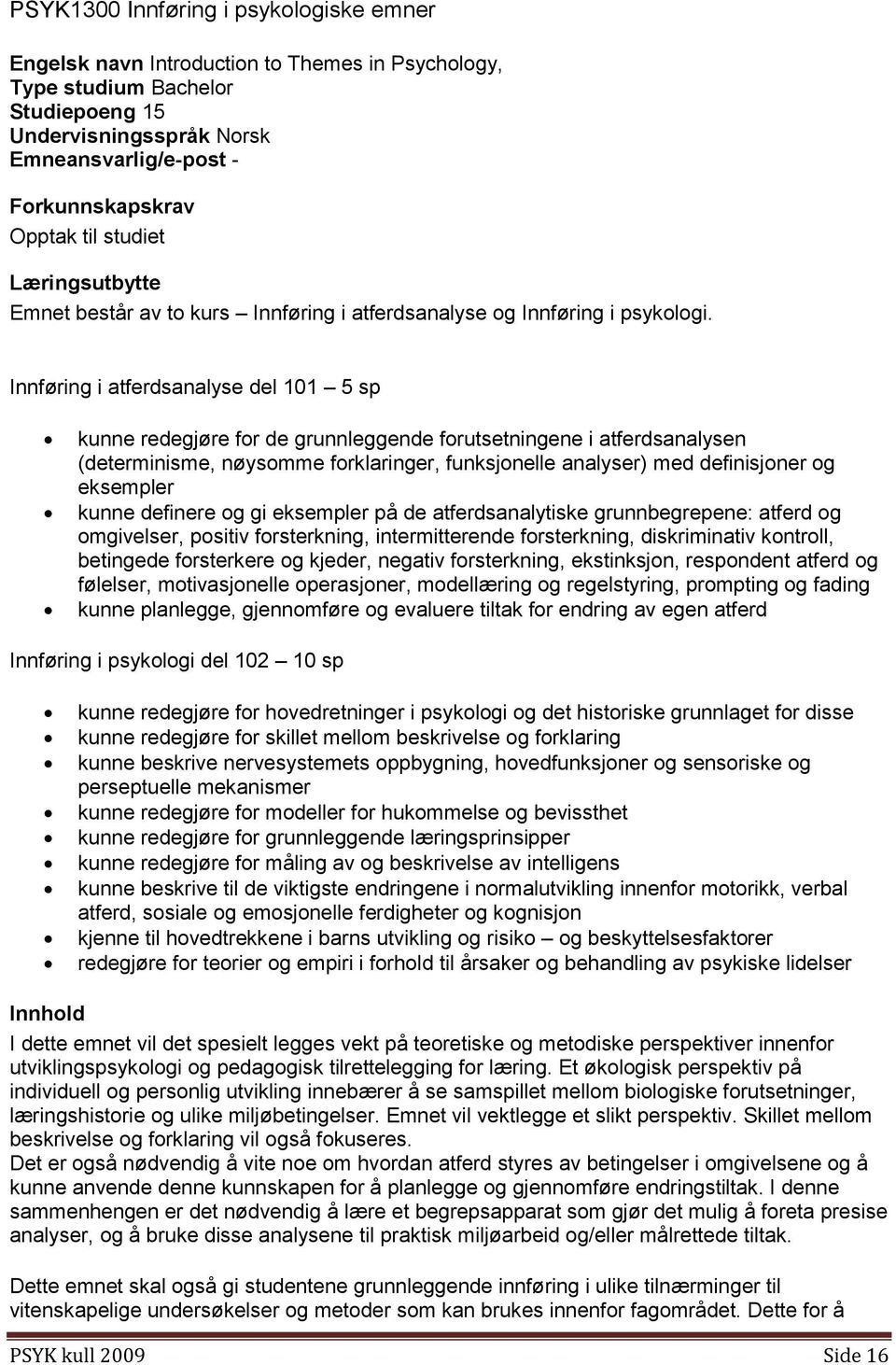 Innføring i atferdsanalyse del 101 5 sp kunne redegjøre for de grunnleggende forutsetningene i atferdsanalysen (determinisme, nøysomme forklaringer, funksjonelle analyser) med definisjoner og