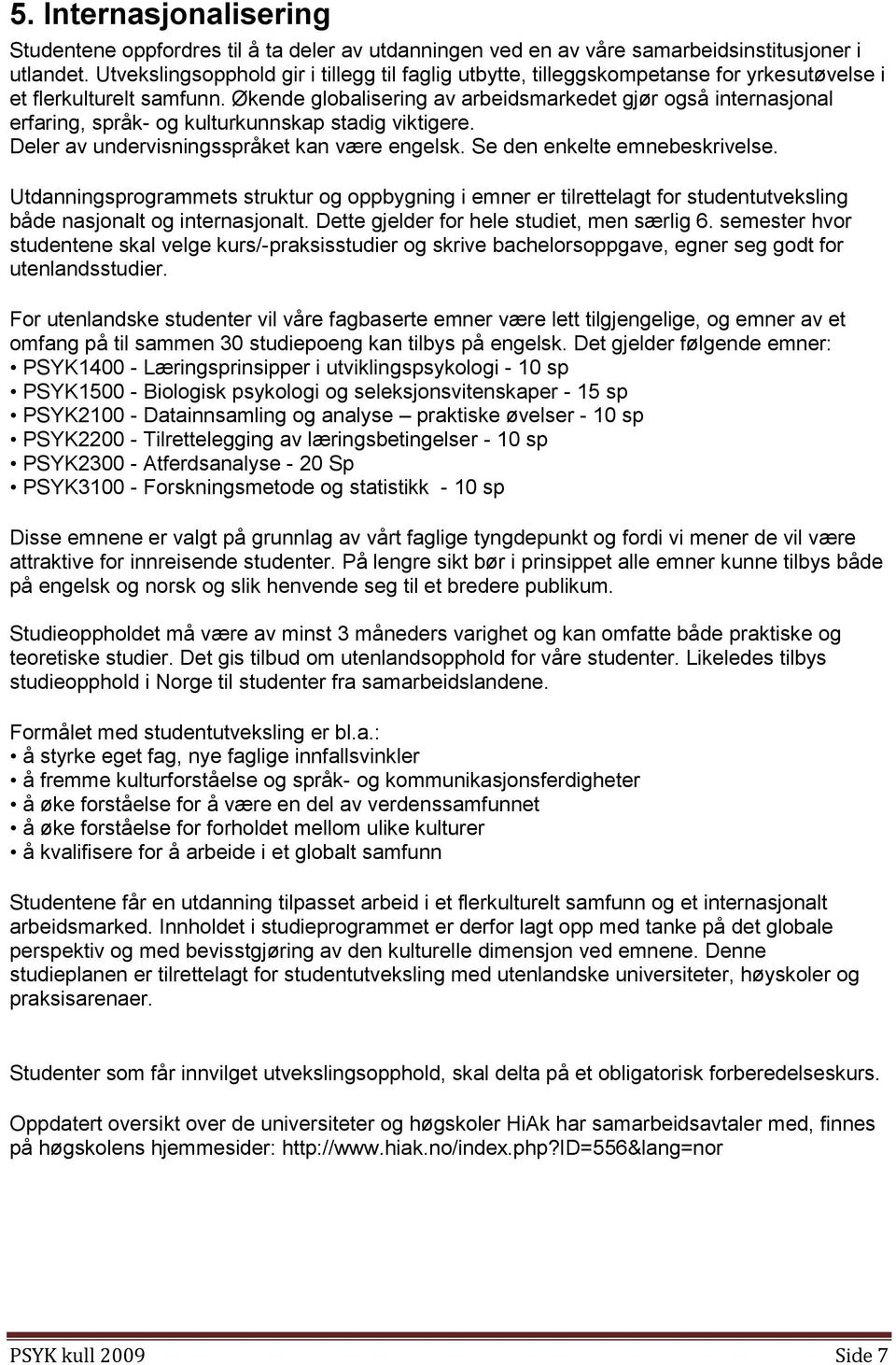 Økende globalisering av arbeidsmarkedet gjør også internasjonal erfaring, språk- og kulturkunnskap stadig viktigere. Deler av undervisningsspråket kan være engelsk. Se den enkelte emnebeskrivelse.