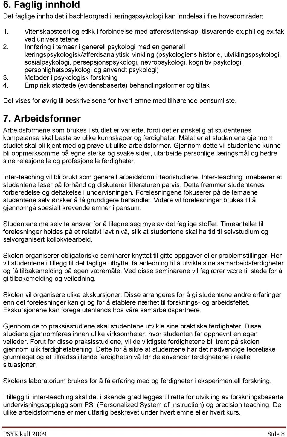 Innføring i temaer i generell psykologi med en generell læringspsykologisk/atferdsanalytisk vinkling (psykologiens historie, utviklingspsykologi, sosialpsykologi, persepsjonspsykologi,