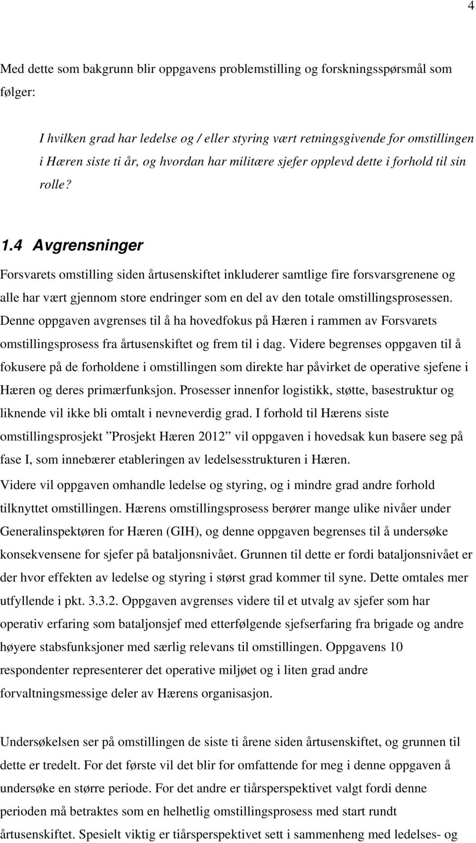 4 Avgrensninger Forsvarets omstilling siden årtusenskiftet inkluderer samtlige fire forsvarsgrenene og alle har vært gjennom store endringer som en del av den totale omstillingsprosessen.