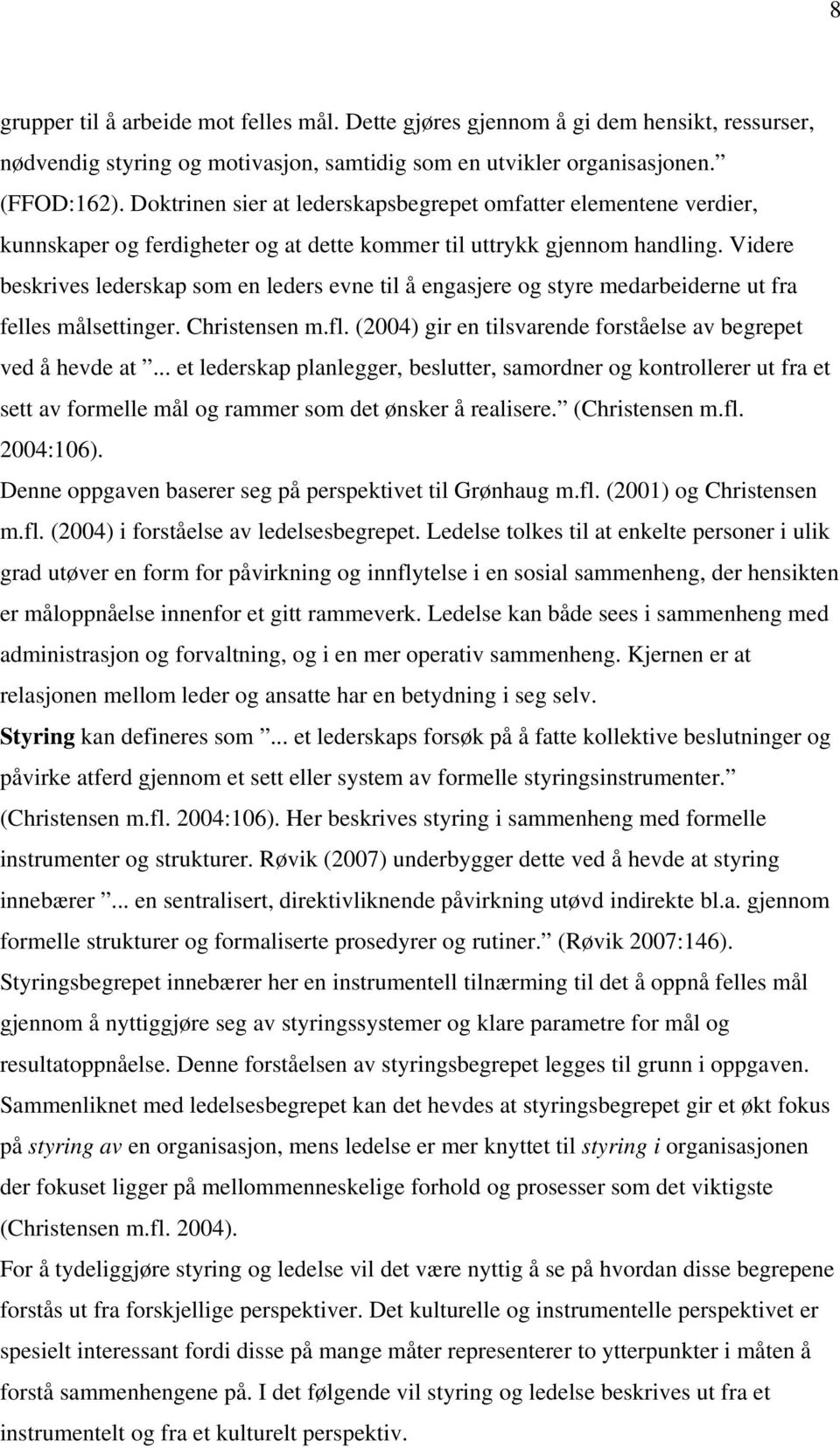 Videre beskrives lederskap som en leders evne til å engasjere og styre medarbeiderne ut fra felles målsettinger. Christensen m.fl. (2004) gir en tilsvarende forståelse av begrepet ved å hevde at.