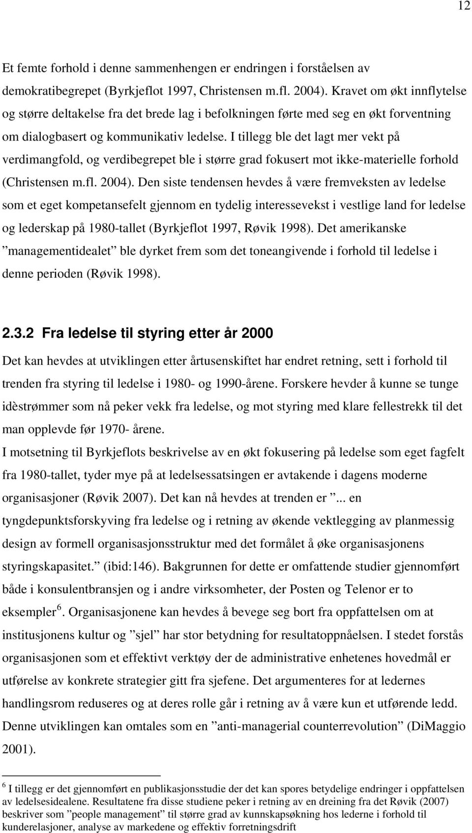 I tillegg ble det lagt mer vekt på verdimangfold, og verdibegrepet ble i større grad fokusert mot ikke-materielle forhold (Christensen m.fl. 2004).