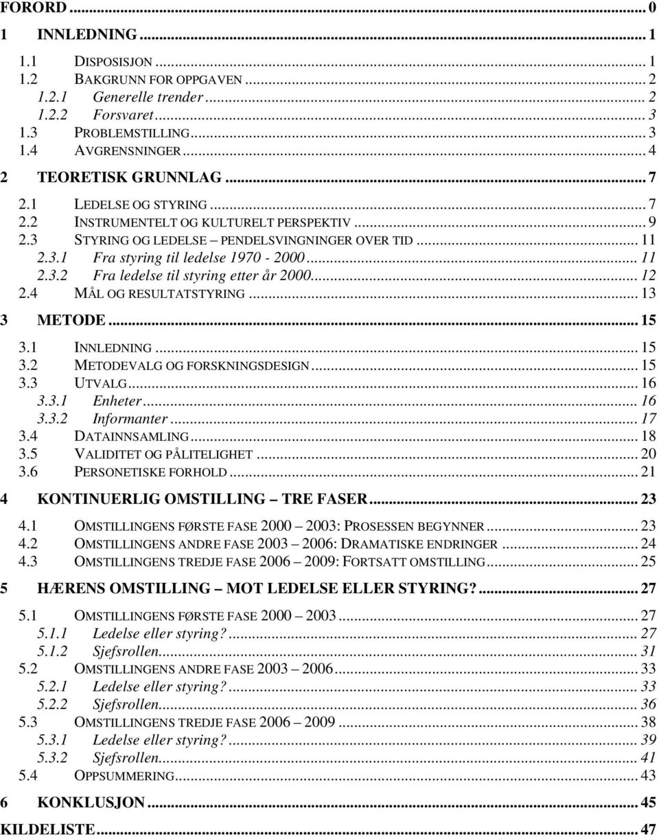 .. 12 2.4 MÅL OG RESULTATSTYRING... 13 3 METODE... 15 3.1 INNLEDNING... 15 3.2 METODEVALG OG FORSKNINGSDESIGN... 15 3.3 UTVALG... 16 3.3.1 Enheter... 16 3.3.2 Informanter... 17 3.4 DATAINNSAMLING.